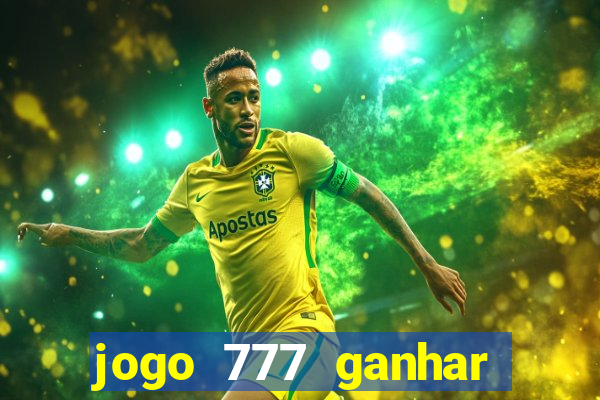 jogo 777 ganhar dinheiro de verdade